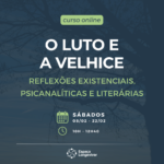 Curso online ao vivo: O luto e a velhice – reflexões existenciais, psicanalíticas e literárias