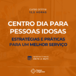 Curso online ao vivo: Centro Dia Para Pessoas Idosas – estratégias e práticas para um melhor serviço
