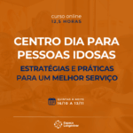 Curso online ao vivo: Centro Dia Para Pessoas Idosas – estratégias e práticas para um melhor serviço