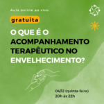 Aula online ao vivo [GRATUITA]:  O que é o Acompanhamento Terapêutico no Envelhecimento?