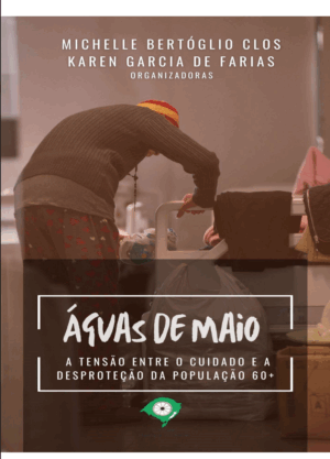 Águas de Maio - A Tensão Entre o Cuidado e a Desproteção da População 60+
