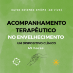 Curso online ao vivo: Acompanhamento Terapêutico no envelhecimento – um dispositivo clínico 2026