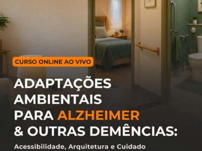 Curso online ao vivo: Adaptações Ambientais para Alzheimer & outras Demências – acessibilidade, arquitetura e cuidado